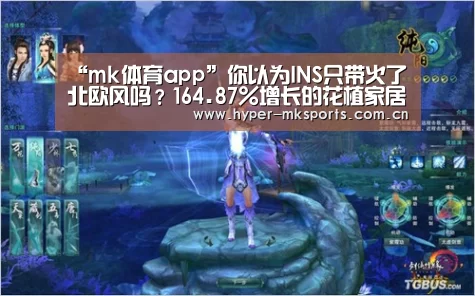 “mk体育app”你以为INS只带火了北欧风吗?164.87%增长的花植家居生活馆(图3) mk体育app
