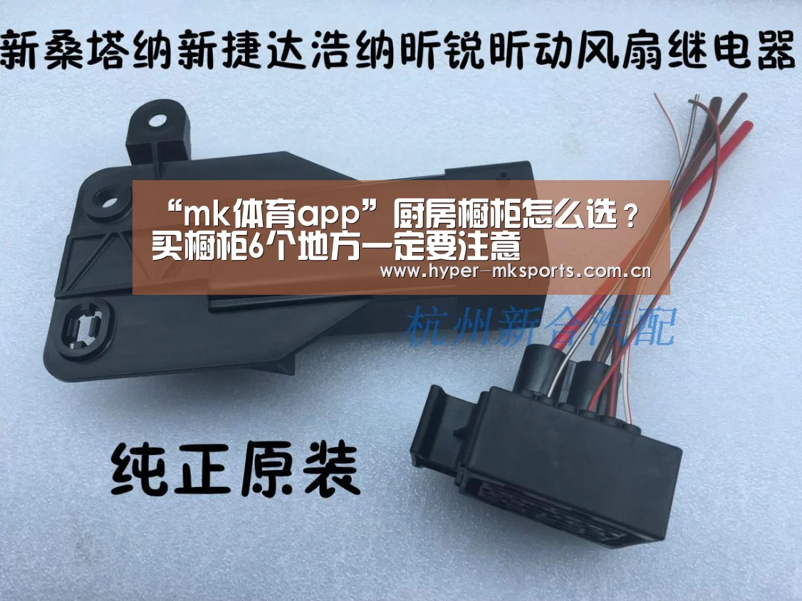 “mk体育app”厨房橱柜怎么选?买橱柜6个地方一定要注意(图3) mk体育app下载入口